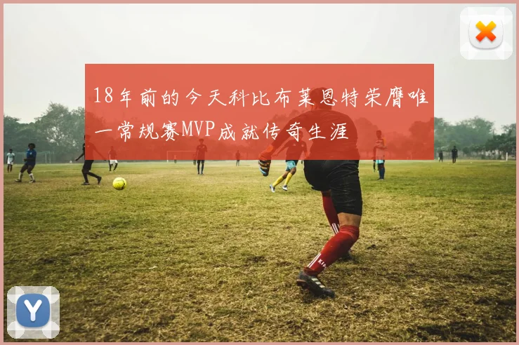 18年前的今天科比布莱恩特荣膺唯一常规赛MVP成就传奇生涯